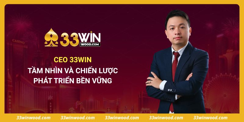 CEO 33win - Tầm Nhìn Và Chiến Lược Phát Triển Bền Vững