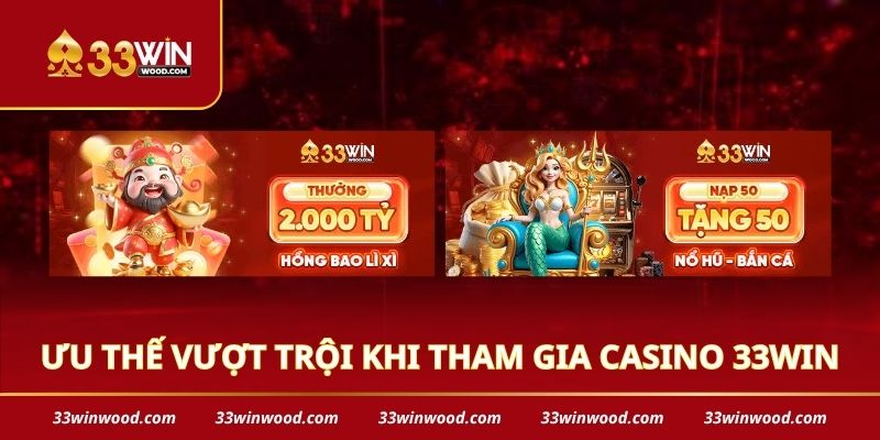 Ưu thế vượt trội khi tham gia casino 33win