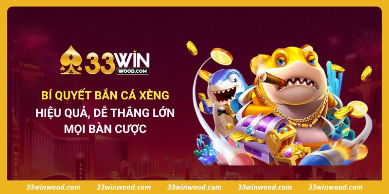 Bí Quyết Bắn Cá Xèng Hiệu Quả, Dễ Thắng Lớn Mọi Bàn Cược