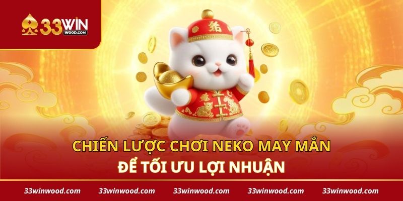 Chiến lược chơi Neko may mắn để tối ưu lợi nhuận