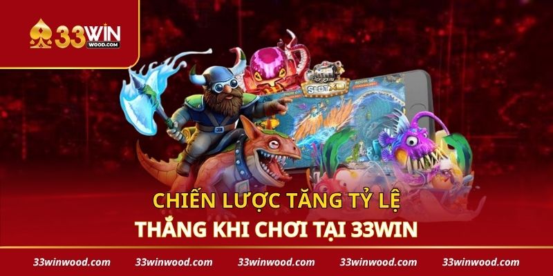 Chiến lược tăng tỷ lệ thắng khi chơi tại 33win