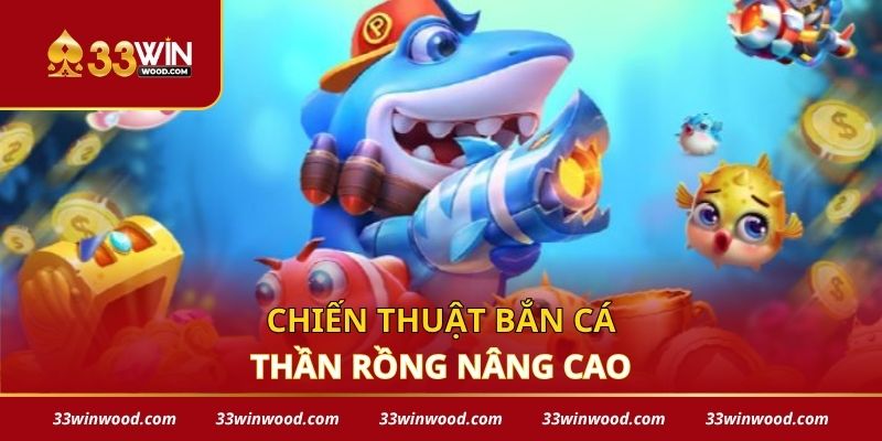 Chiến thuật bắn cá thần rồng nâng cao