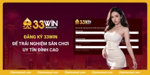 Đăng Ký 33win Để Trải Nghiệm Sân Chơi Uy Tín Đỉnh Cao