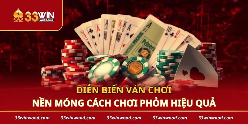 Diễn biến ván chơi – nền móng cách chơi phỏm hiệu quả
