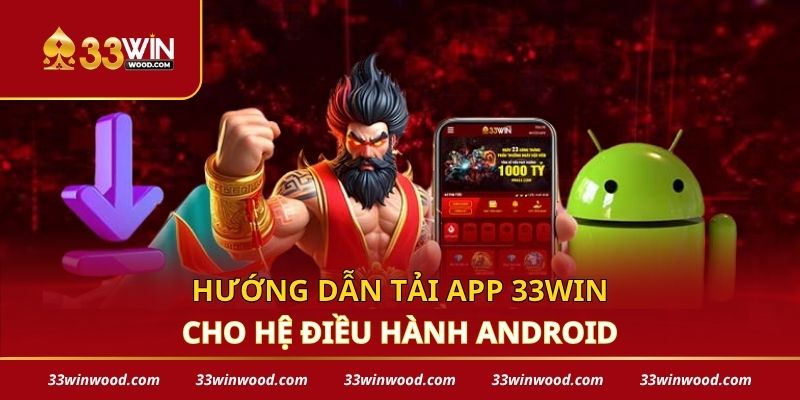 Hướng dẫn tải app 33win cho hệ điều hành Android