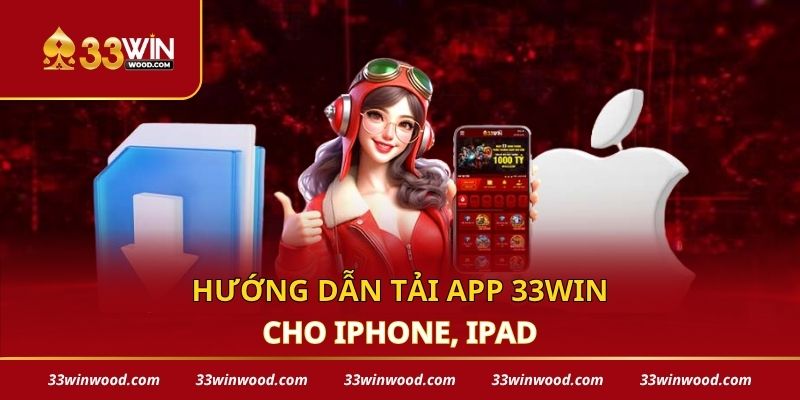 Hướng dẫn tải app 33win cho iPhone, iPad
