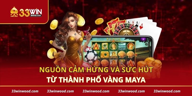 Nguồn cảm hứng và sức hút từ thành phố vàng Maya