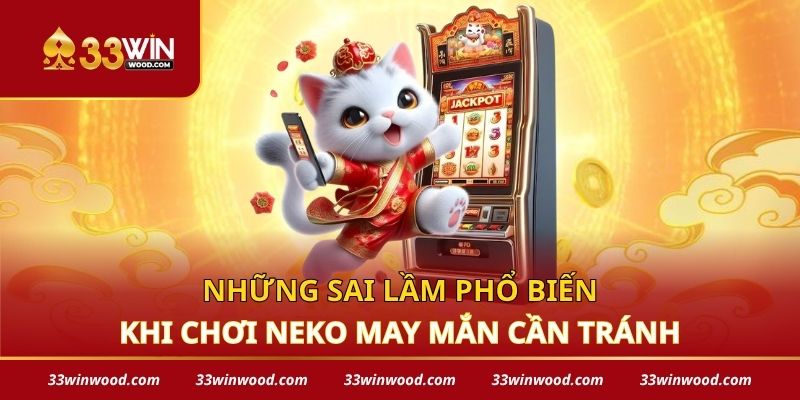 Những sai lầm phổ biến khi chơi Neko may mắn cần tránh