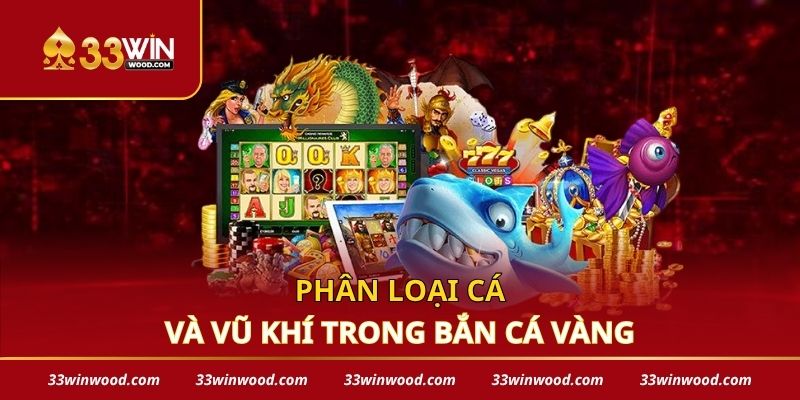 Phân loại cá và vũ khí trong bắn cá vàng