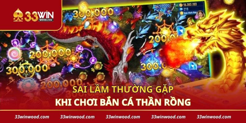 Sai lầm thường gặp khi chơi bắn cá thần rồng