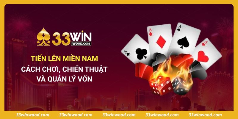 Tiến Lên Miền Nam - Cách Chơi, Chiến Thuật Và Quản Lý Vốn