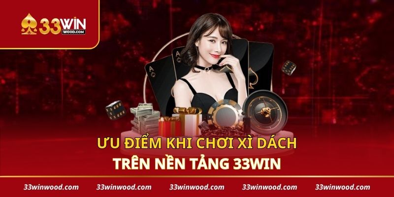 Ưu điểm khi chơi xì dách trên nền tảng 33win